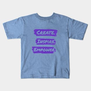 Create. Inspire. Empower. Kids T-Shirt